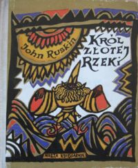 Miniatura okładki Ruskin John /ilustr. J.Karwowska/ Król złotej rzeki.