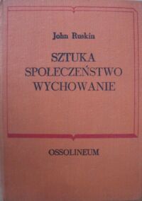 Miniatura okładki Ruskin John Sztuka społeczeństwo wychowanie. Wybór pism. /Biblioteka Klasyków Pedagogiki. Pisarze Obcy/ 