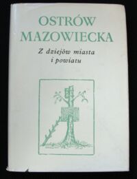 Miniatura okładki Russocki Stanisław /red./ Ostrów Mazowiecka z dziejów miasta i powiatu. /Prace Mazowieckiego Ośrodka Badań Naukowych. Nr 23/