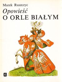 Miniatura okładki Ruszczyc Marek Opowieść o Orle Białym.