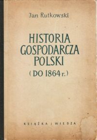Miniatura okładki Rutkowski Jan Historia gospodarcza Polski (do 1864r.). 