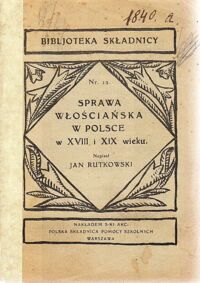 Miniatura okładki Rutkowski Jan Sprawa włościańska w Polsce w XVIII i XIX wieku. /Bibljoteka Składnicy nr 12/