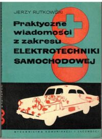 Miniatura okładki Rutkowski Jerzy Praktyczne wiadomości z zakresu elektromechaniki samochodowej.