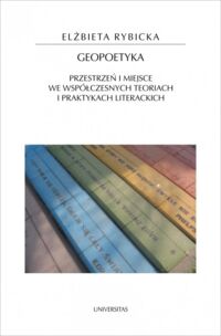 Miniatura okładki Rybicka Elżbieta Geopoetyka. Przestrzeń i miejsce we współczesnych teoriach i praktykach literackich. /Horyzonty Nowoczesności 109/