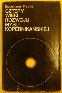 Zdjęcie nr 1 okładki Rybka Eugeniusz Cztery wieki rozwoju myśli kopernikańskiej.