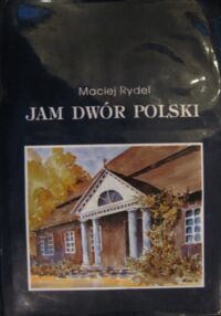Zdjęcie nr 1 okładki Rydel Maciej Jam dwór polski.