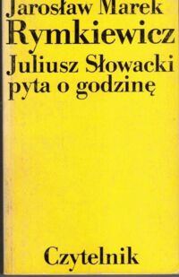 Miniatura okładki Rymkiewicz Jarosław Marek Juliusz Słowacki pyta o godzinę.