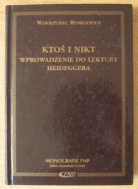 Zdjęcie nr 1 okładki Rymkiewicz Wawrzyniec Ktoś i nikt. Wprowadzenie do lektury Heideggera. /Monografie FNP. Seria Humanistyczna/