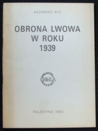 Zdjęcie nr 1 okładki Ryś Kazimierz Obrona Lwowa w roku 1939. /Biblioteka Orła Białego/