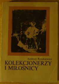 Miniatura okładki Ryszkiewicz Andrzej Kolekcjonerzy i miłośnicy.