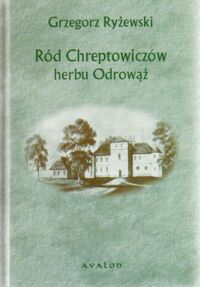 Miniatura okładki Ryżewski Grzegorz Ród Chreptowiczów herbu Odrowąż. Dobra i kariery w Wielkim Księstwie Litewskim w XV-XVII w.