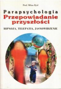 Miniatura okładki Ryzl Milan Parapsychologia. Przepowiadanie przyszłości. Hipnoza, telepatia, jasnowidzenie.