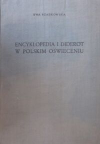 Miniatura okładki Rzadkowska Ewa Encyklopedia i Diderot w polskim Oświeceniu. /Studia historycznoliterackie. Tom XXIV/