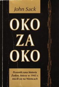 Miniatura okładki Sack John Oko za oko. Przemilczana historia Żydów, którzy w 1945 r. mścili się na Niemcach.