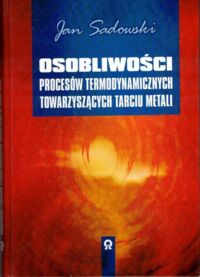 Zdjęcie nr 1 okładki Sadowski Jan Osobliwości procesów termodynamicznych towarzyszących tarciu metali.