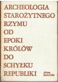 Zdjęcie nr 1 okładki Sadurska Anna Archeologia starożytnego Rzymu. Tom I. Od epoki królów do schyłku republiki.