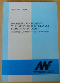 Miniatura okładki Sahaj Tomasz Problem samobójstwa w koncepcjach wybranych filozofów polskich. (Elzenberg * Kotarbiński * Ślipko * Witkiewicz).