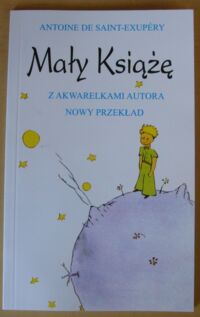 Miniatura okładki Saint-Exupery Antoine de Mały Książę. Z akwarelkami autora. Nowy przekład.