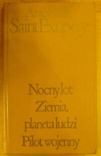 Miniatura okładki Saint-Exupery Antoine de Nocny lot. Ziemia, planeta ludzi. Pilot wojenny. /Biblioteka Klasyki Polskiej i Obcej/
