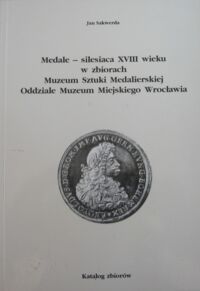 Zdjęcie nr 1 okładki Sakwerda Jan Medale- silesiaca XVIII wieku w zbiorach Muzeum Sztuki Medalierskiej Oddziale Muzeum Miejskiego Wrocławia. Katalog zbiorów.