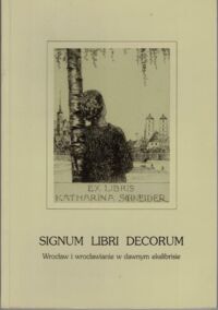 Zdjęcie nr 1 okładki Sakwerda Jan /oprac./ Signum libris decorum. Wrocław i wrocławianie w dawnym ekslibrisie. Katalog wystawy.