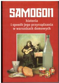 Zdjęcie nr 1 okładki  Samogon. Historia i sposób jego przyrządzania w warunkach domowych.