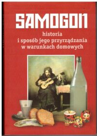 Miniatura okładki Samogon. Historia i sposób jego przyrządzania w warunkach domowych.