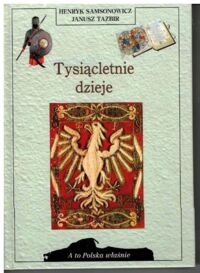 Zdjęcie nr 1 okładki Samsonowicz Henryk, Tazbir Janusz Tysiącletnie dzieje. /A To Polska Właśnie/