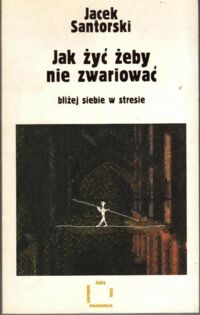 Miniatura okładki Santorski Jacek Jak żyć żeby nie zwariować. Bliżej siebie w stresie.