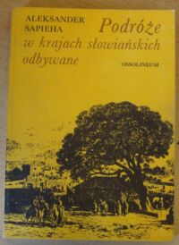 Zdjęcie nr 1 okładki Sapieha Aleksander Podróże w krajach słowiańskich odbywane.