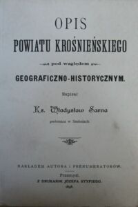 Miniatura okładki Sarna Władysław ks. Opis powiatu krośnieńskiego pod względem geograficzno-historycznym.