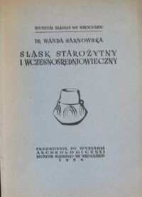 Miniatura okładki Sarnowska Wanda Śląsk starożytny i wczesnośredniowieczny. Przewodnik po wystawie archeologicznej Muzeum Śląskiego we Wrocławiu.