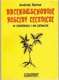 Zdjęcie nr 1 okładki Sarwa Andrzej Dalekowschodnie rośliny lecznicze w ogródku i na działce. 