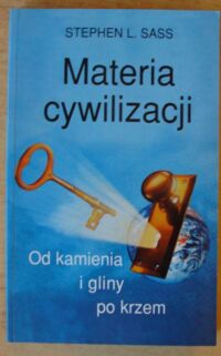 Zdjęcie nr 1 okładki Sass Stephen L. Materia cywilizacji. Od kamienia i gliny po krzem.