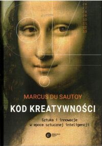 Miniatura okładki Sautoy Marcus du Kod kreatywności. Sztuka i innowacje w epoce sztucznej inteligencji. 