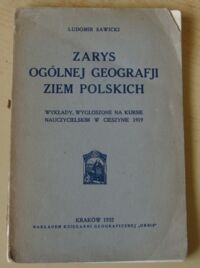 Zdjęcie nr 1 okładki Sawicki Ludomir Zarys ogólnej geografji ziem polskich. Wykłady, wygłoszone na kursie nauczycielskim w Cieszynie 1919.