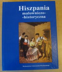 Miniatura okładki Sawicki Piotr /oprac./ Hiszpania malowniczo-historyczna. Zapirenejskie wędrówki Polaków w latach 1838-1930. Antologia.