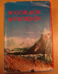 Miniatura okładki Saysse-Tobiczyk Kazimierz /red./ W górach wysokich. Kompendium polskich wypraw wysokogórskich.