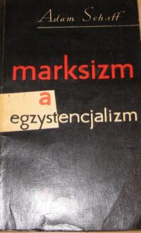 Miniatura okładki Schaff Adam Marksizm a egzystencjalizm.