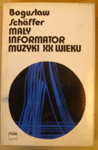 Miniatura okładki Schaffer Bogusław Mały informator muzyki XX wieku.