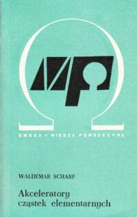 Zdjęcie nr 1 okładki Scharf Waldemar Akceleratory cząstek elementarnych. /Omega 192/