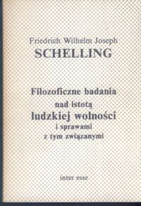 Zdjęcie nr 1 okładki Schelling Friedrich Wilhelm Joseph  Filozoficzne badania nad istotą ludzkiej wolności i sprawami z tym związanymi.