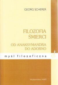 Miniatura okładki Scherer Georg Filozofia śmierci od Anaksymandra do Adorno. /Myśl Filozoficzna/