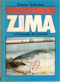 Miniatura okładki Schicker Dieter Wędkowanie zimą od listopada do kwietnia.