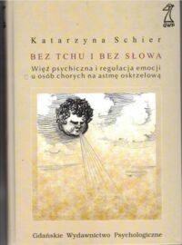 Miniatura okładki Schier Katarzyna  Bez tchu i bez słowa. Więź psychiczna i regulacja emocji u osób chorych na astmę oskrzelową.