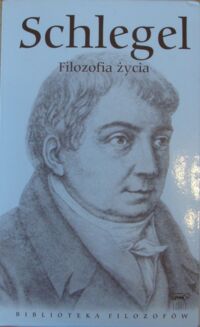 Miniatura okładki Schlegel Karl Wilhelm Friedrich von Filozofia życia. /Biblioteka Filozofów. Tom 83/