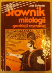 Miniatura okładki Schmidt Joel Słownik mitologii greckiej i rzymskiej. /Słowniki Encyklopedyczne "Książnicy"/