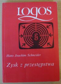 Zdjęcie nr 1 okładki Schneider Hans Joachim Zysk z przestępstwa. Środki masowego przekazu a zjawiska kryminalne. /Logos/