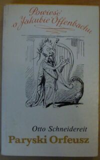 Zdjęcie nr 1 okładki Schneidereit Otto Paryski Orfeusz. Powieść o Jakubie Offenbachu.