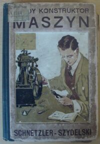Zdjęcie nr 1 okładki Schnetzler Eberhardt /oprac./ Młody konstruktor maszyn. Zasady budowy maszyn oraz podręcznik do budowy modeli. Według dzieła "Adams Machinery Book for Boys" (copyright 1909 by Harber & Brothers).